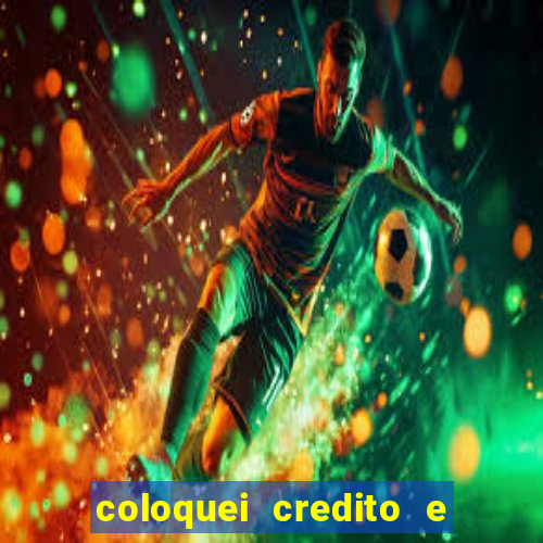 coloquei credito e nao caiu vivo